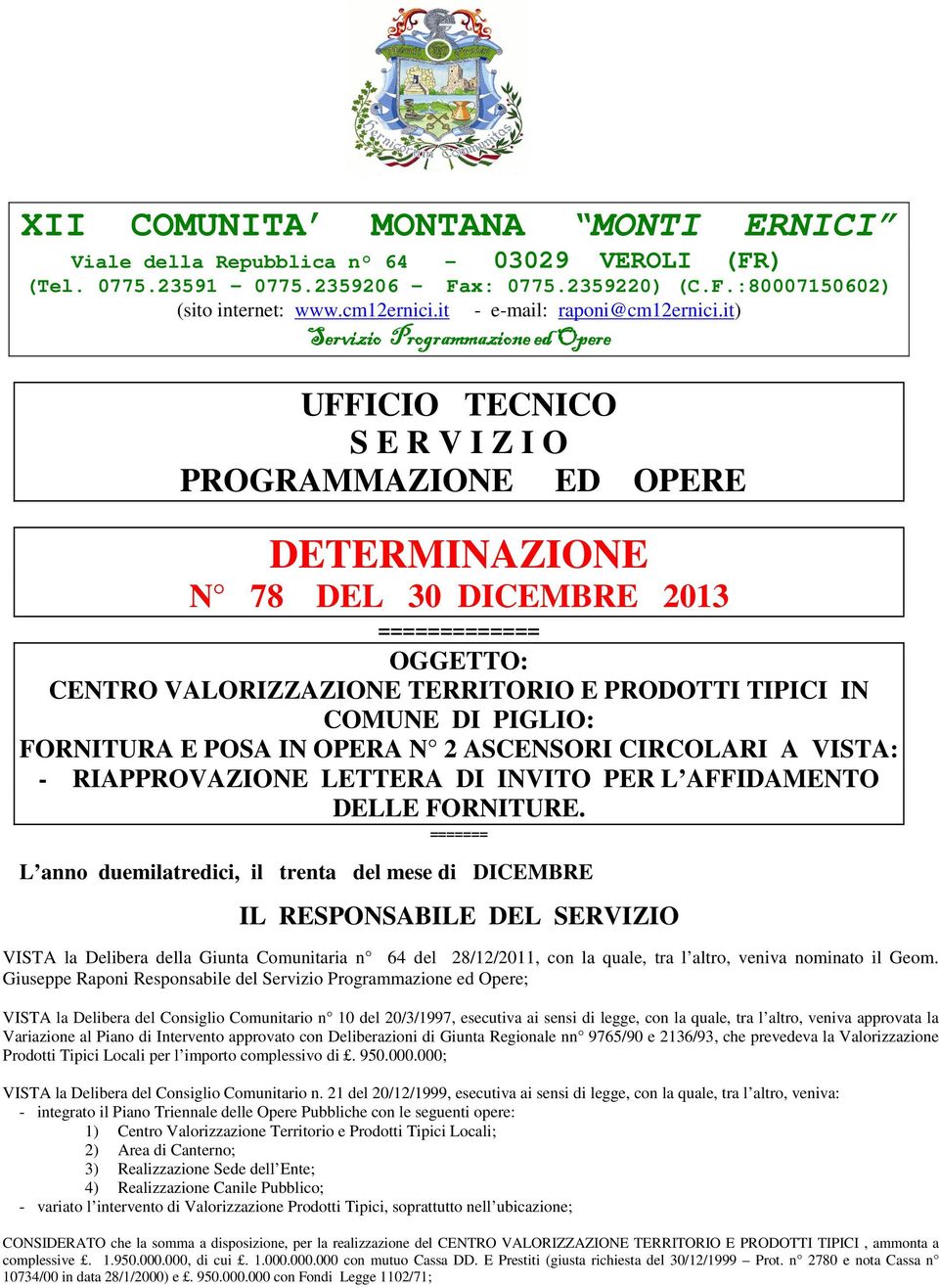 it) Servizio Programmazione ed Opere UFFICIO TECNICO S E R V I Z I O PROGRAMMAZIONE ED OPERE DETERMINAZIONE N 78 DEL 30 DICEMBRE 2013 ============= OGGETTO: CENTRO VALORIZZAZIONE TERRITORIO E