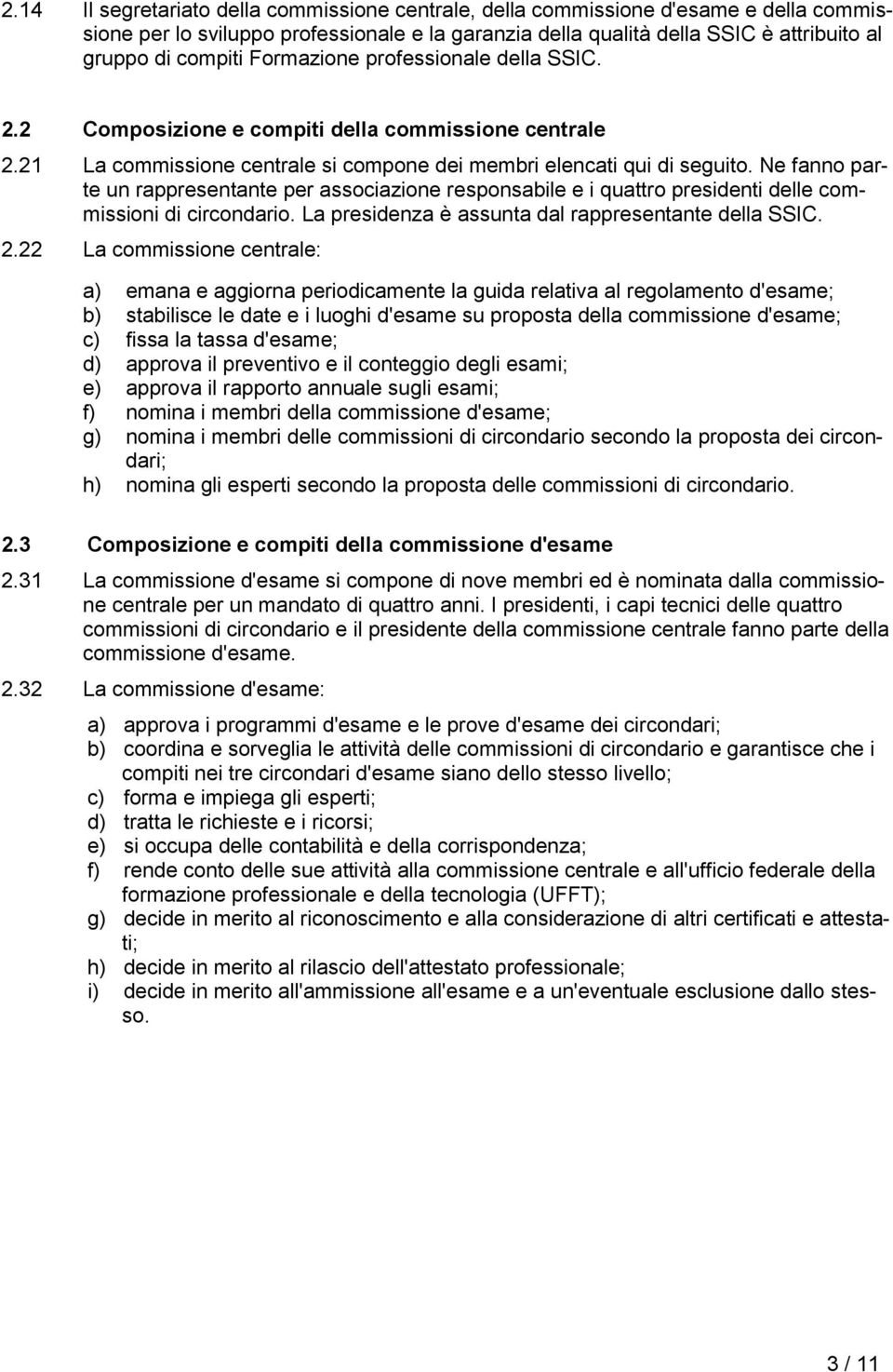 Ne fanno parte un rappresentante per associazione responsabile e i quattro presidenti delle commissioni di circondario. La presidenza è assunta dal rappresentante della SSIC. 2.