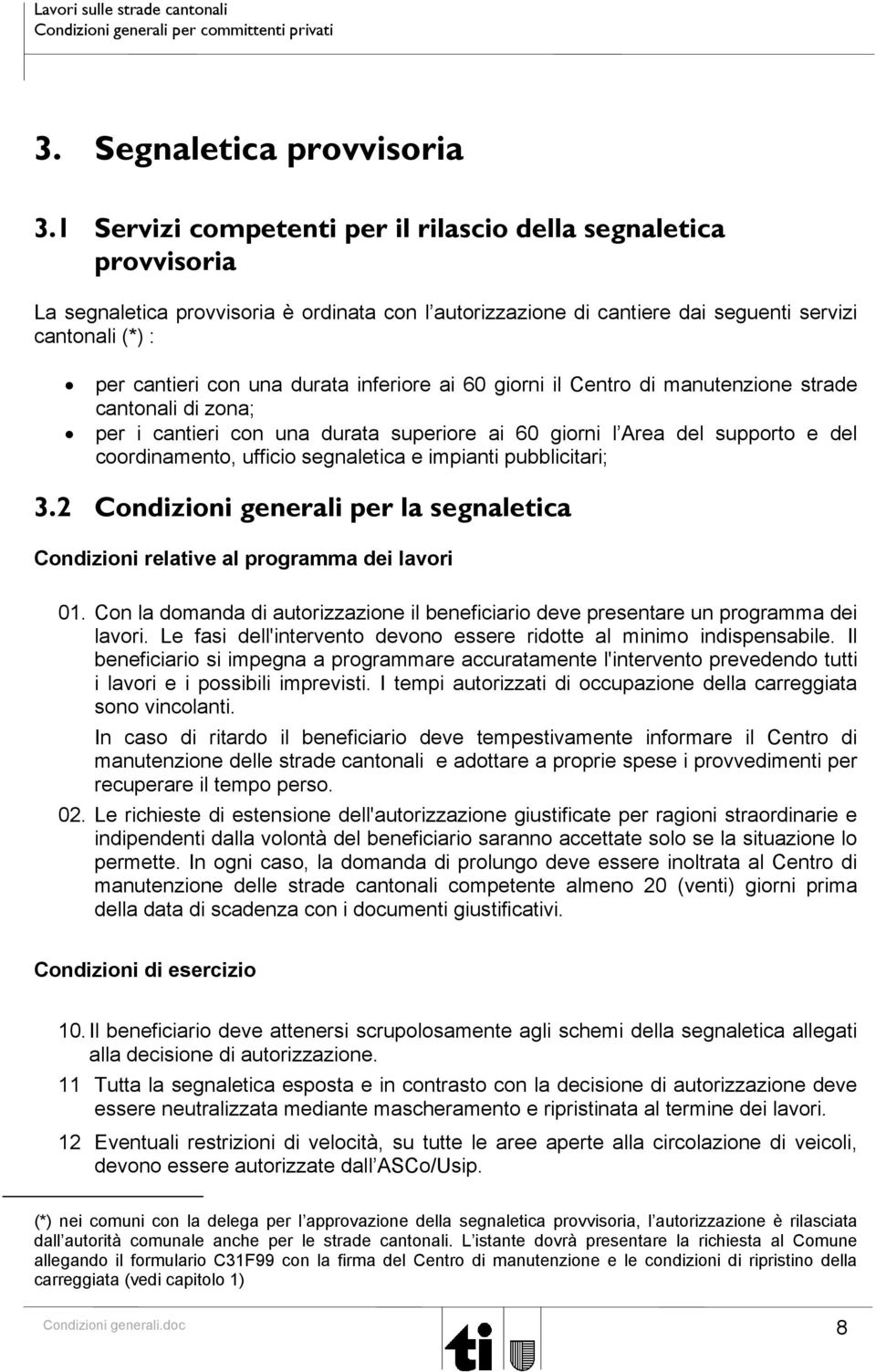 durata inferiore ai 60 giorni il Centro di manutenzione strade cantonali di zona; per i cantieri con una durata superiore ai 60 giorni l Area del supporto e del coordinamento, ufficio segnaletica e