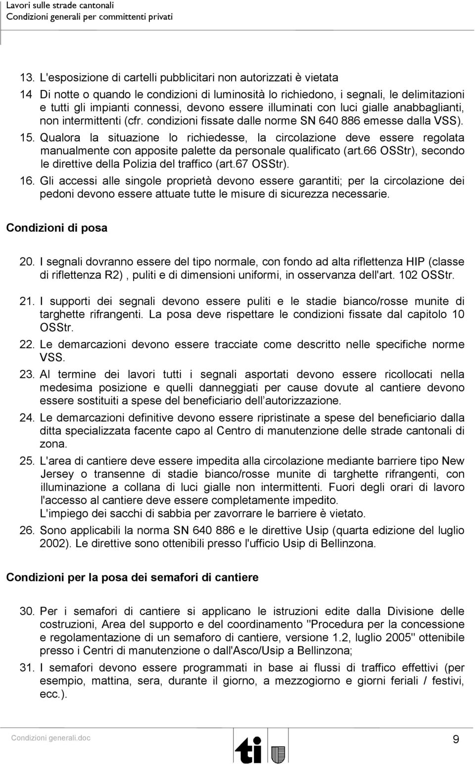 Qualora la situazione lo richiedesse, la circolazione deve essere regolata manualmente con apposite palette da personale qualificato (art.