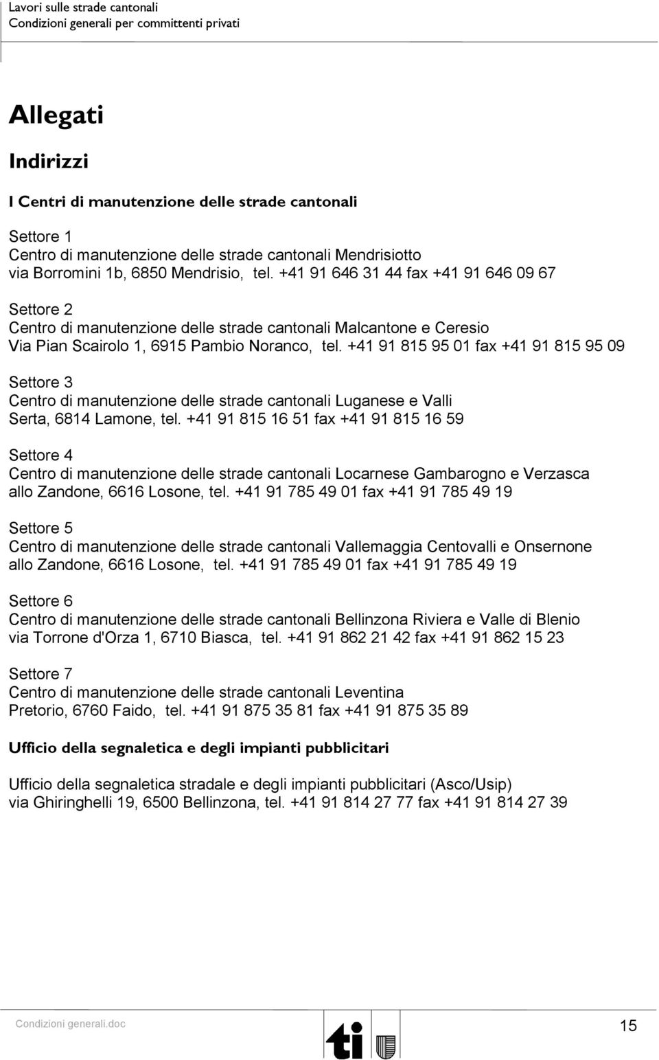 +41 91 815 95 01 fax +41 91 815 95 09 Settore 3 Centro di manutenzione delle strade cantonali Luganese e Valli Serta, 6814 Lamone, tel.