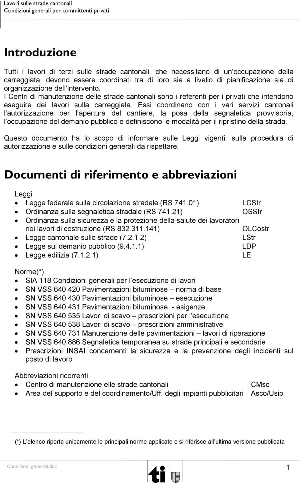 Essi coordinano con i vari servizi cantonali l autorizzazione per l apertura del cantiere, la posa della segnaletica provvisoria, l occupazione del demanio pubblico e definiscono le modalità per il