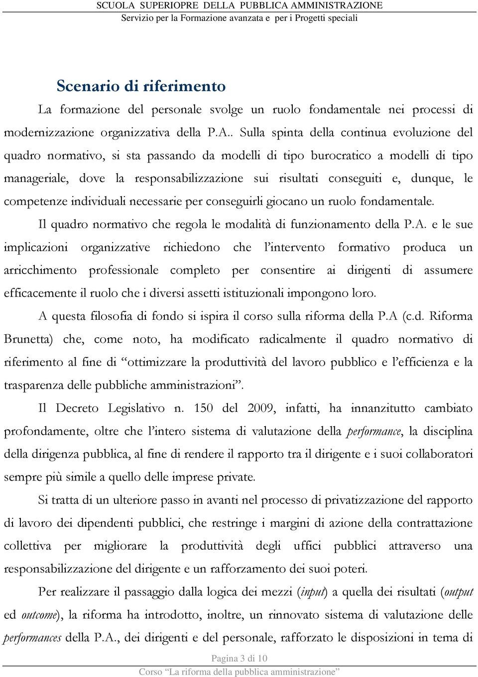 dunque, le competenze individuali necessarie per conseguirli giocano un ruolo fondamentale. Il quadro normativo che regola le modalità di funzionamento della P.A.