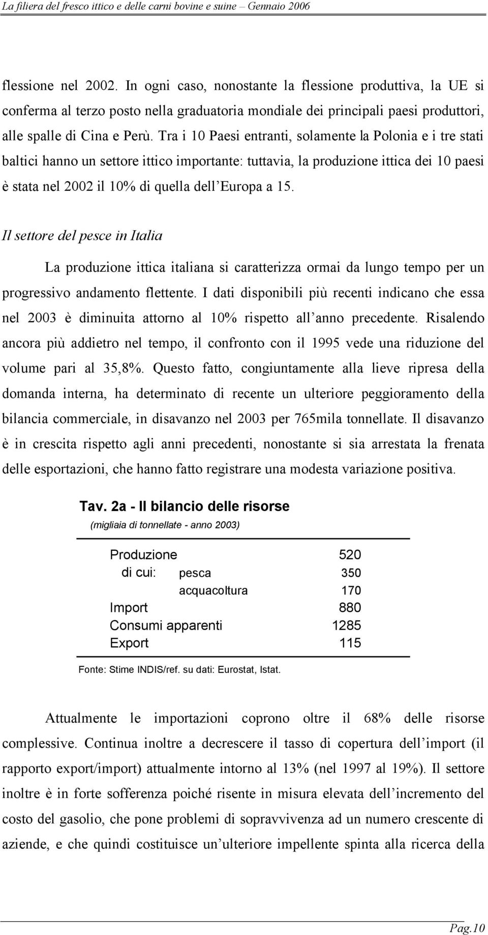 Il settore del pesce in Italia La produzione ittica italiana si caratterizza ormai da lungo tempo per un progressivo andamento flettente.