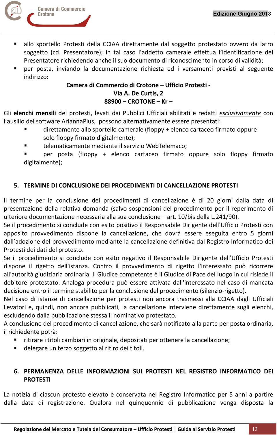 documentazione richiesta ed i versamenti previsti al seguente indirizzo: Camera di Commercio di Crotone Ufficio Protesti - Via A.