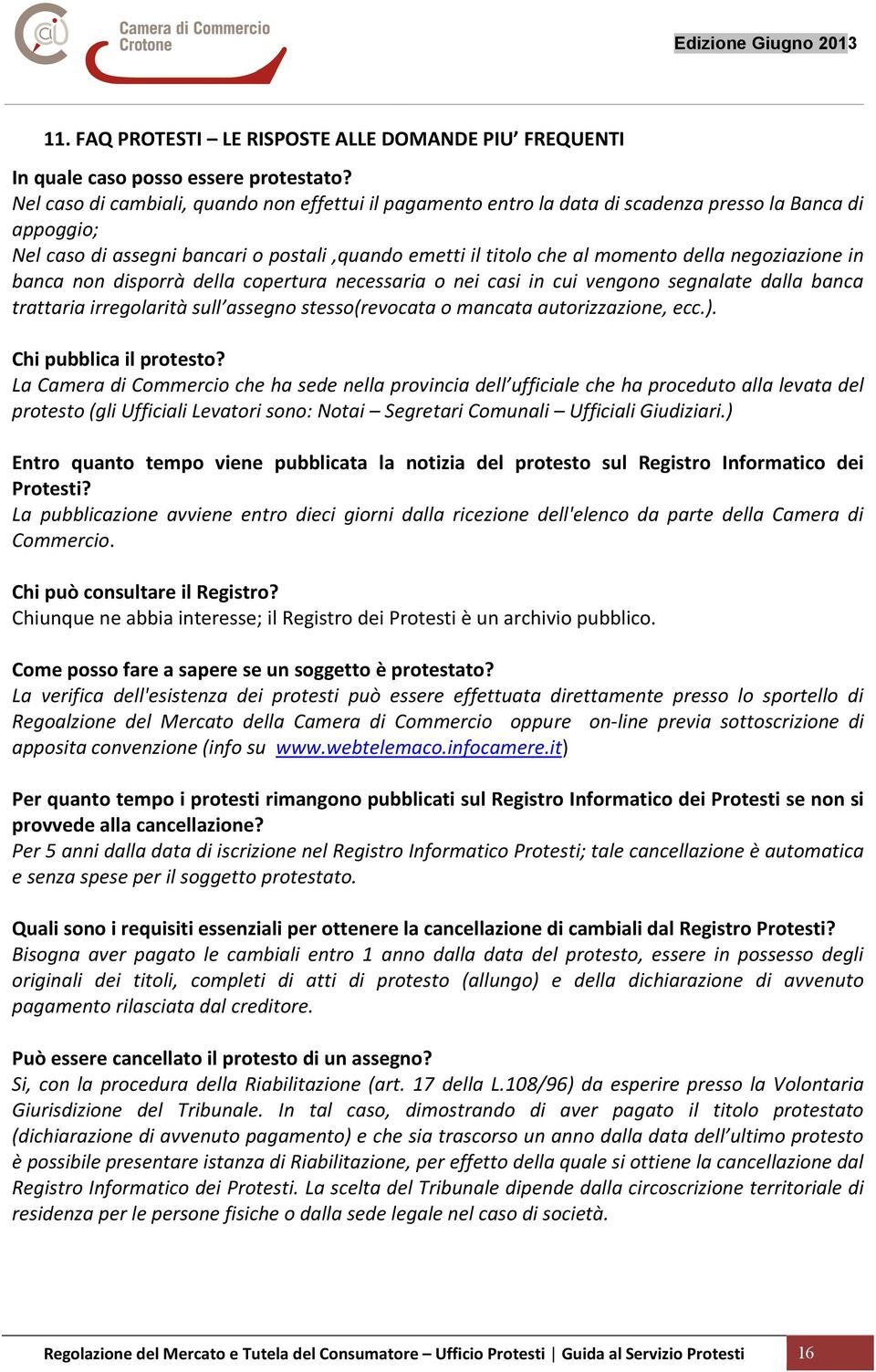 negoziazione in banca non disporrà della copertura necessaria o nei casi in cui vengono segnalate dalla banca trattaria irregolarità sull assegno stesso(revocata o mancata autorizzazione, ecc.).