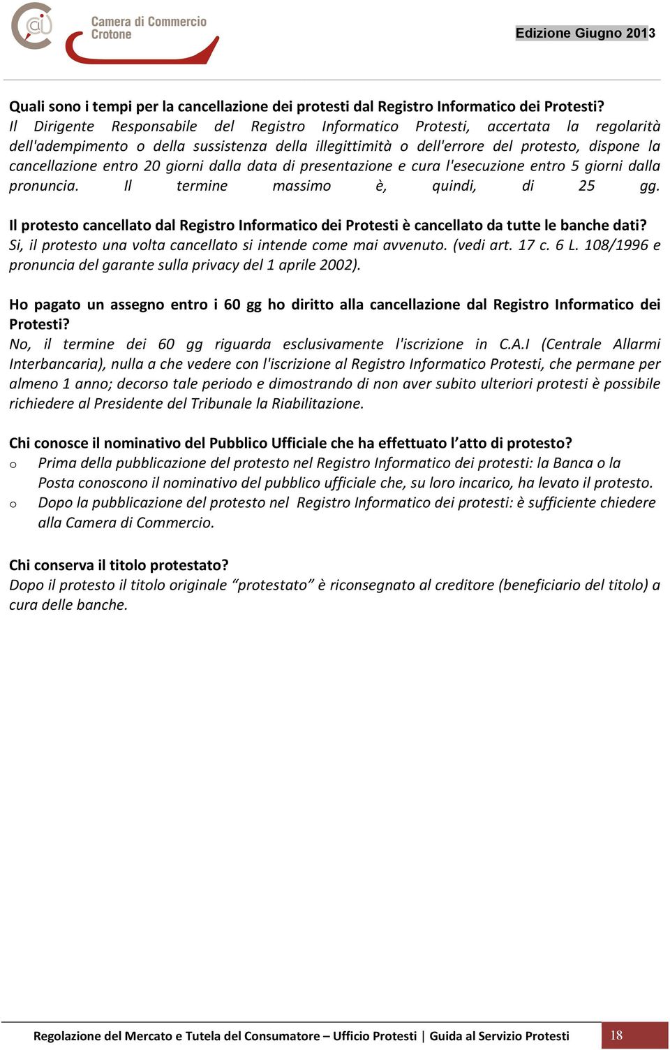 entro 20 giorni dalla data di presentazione e cura l'esecuzione entro 5 giorni dalla pronuncia. Il termine massimo è, quindi, di 25 gg.