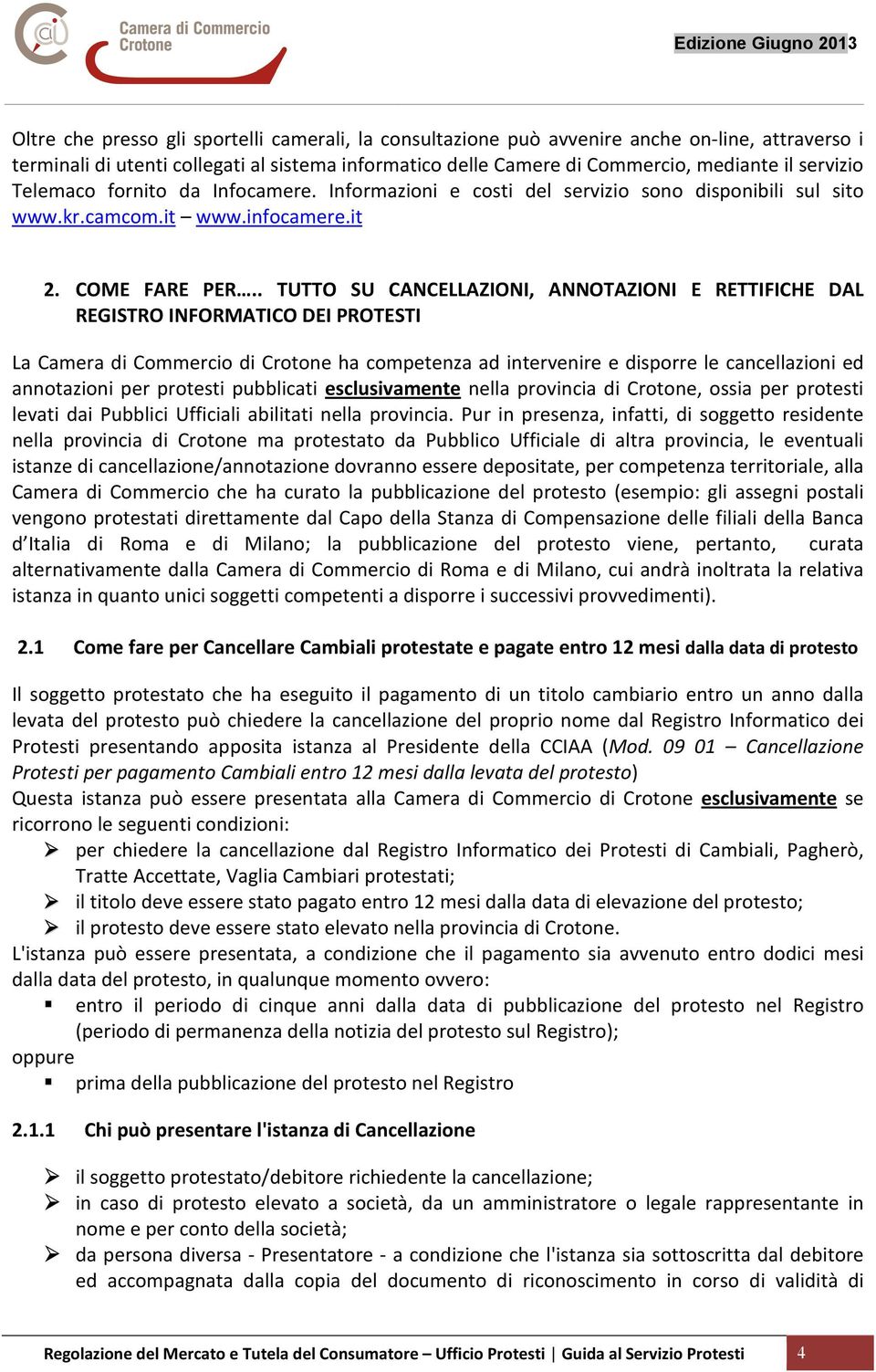 . TUTTO SU CANCELLAZIONI, ANNOTAZIONI E RETTIFICHE DAL REGISTRO INFORMATICO DEI PROTESTI La Camera di Commercio di Crotone ha competenza ad intervenire e disporre le cancellazioni ed annotazioni per