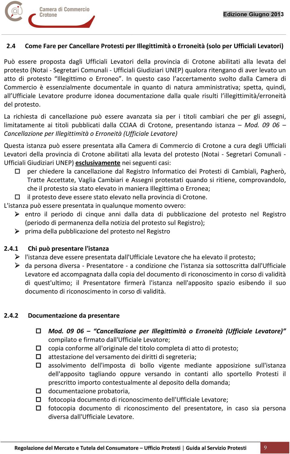 In questo caso l accertamento svolto dalla Camera di Commercio è essenzialmente documentale in quanto di natura amministrativa; spetta, quindi, all Ufficiale Levatore produrre idonea documentazione