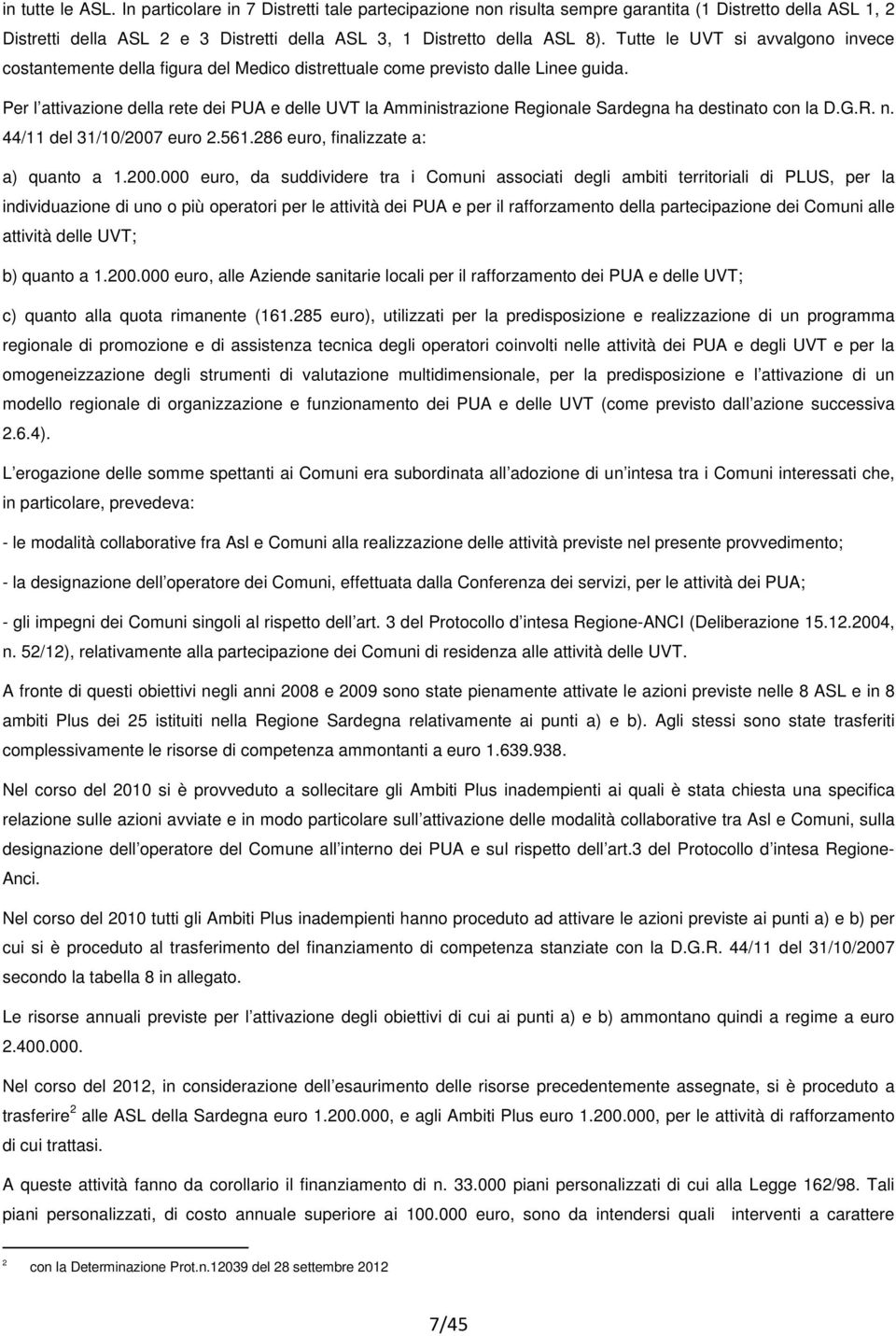 Per l attivazione della rete dei PUA e delle UVT la Amministrazione Regionale Sardegna ha destinato con la D.G.R. n. 44/11 del 31/10/2007