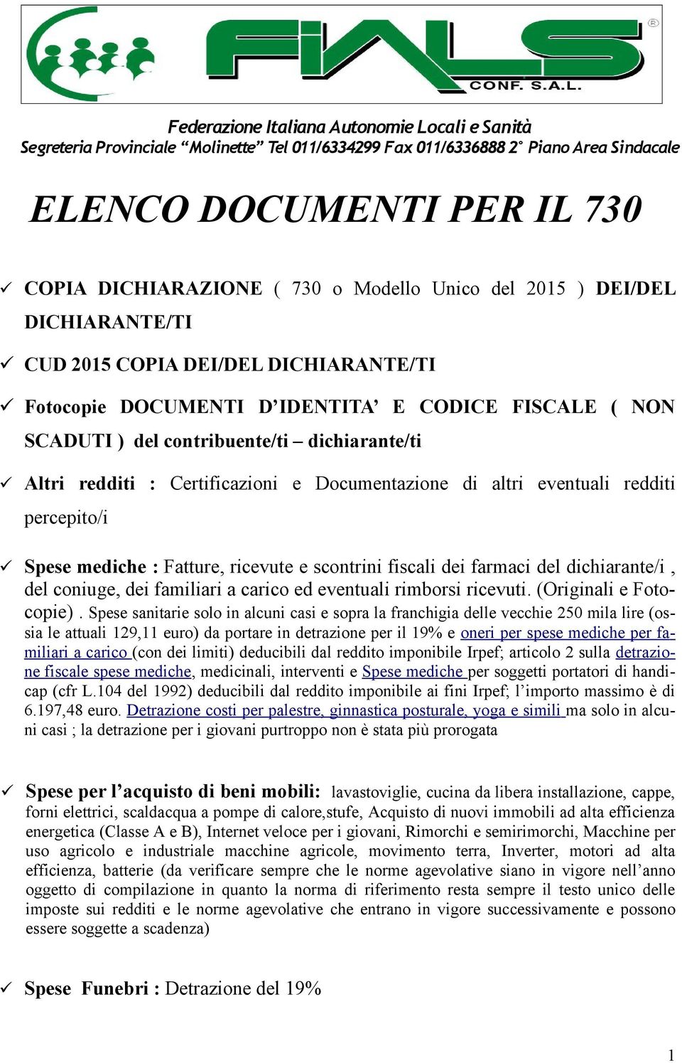 Certificazioni e Documentazione di altri eventuali redditi percepito/i Spese mediche : Fatture, ricevute e scontrini fiscali dei farmaci del dichiarante/i, del coniuge, dei familiari a carico ed