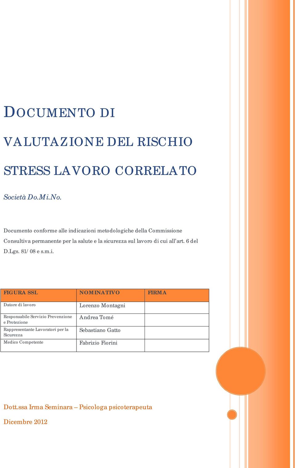 di cui all art. 6 del D.Lgs. 81/8 e s.m.i. FIGURA SSL NOMINATIVO FIRMA Datore di lavoro Responsabile Servizio Prevenzione e