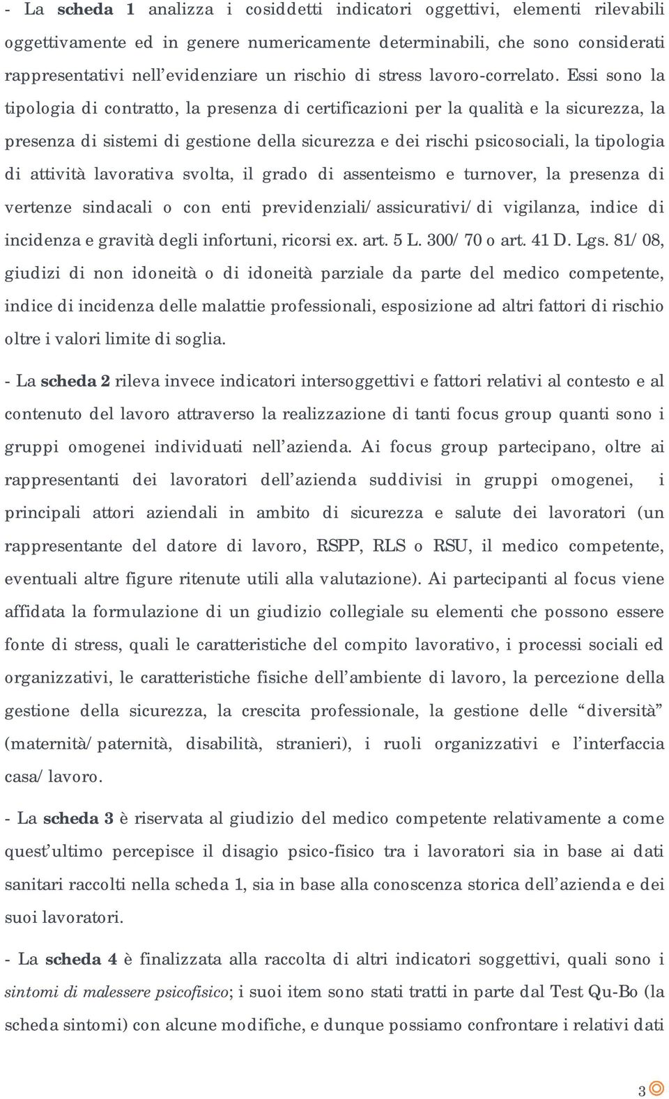 Essi sono la tipologia di contratto, la presenza di certificazioni per la qualità e la sicurezza, la presenza di sistemi di gestione della sicurezza e dei rischi psicosociali, la tipologia di