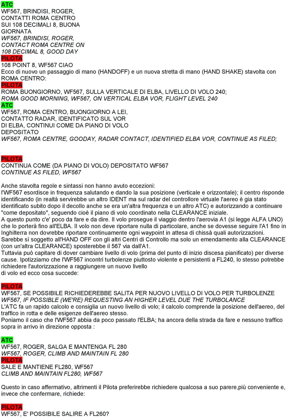 VERTICAL ELBA VOR, FLIGHT LEVEL 240 WF567, ROMA CENTRO, BUONGIORNO A LEI, CONTATTO RADAR, IDENTIFICATO SUL VOR DI ELBA, CONTINUI COME DA PIANO DI VOLO DEPOSITATO WF567, ROMA CENTRE, GOODAY, RADAR