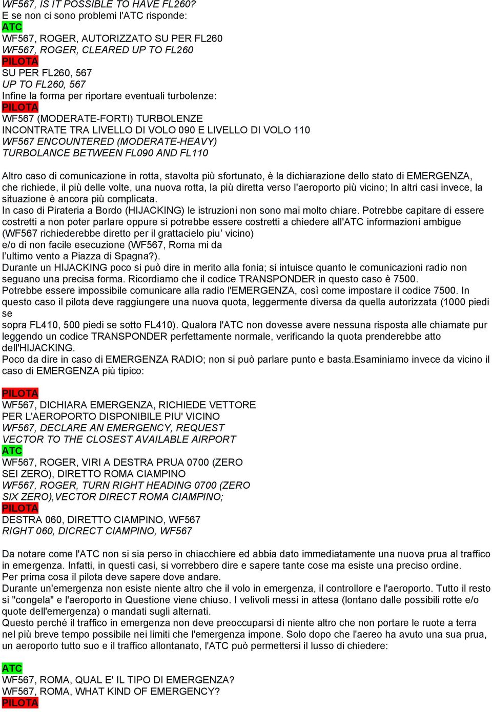 WF567 (MODERATE-FORTI) TURBOLENZE INCONTRATE TRA LIVELLO DI VOLO 090 E LIVELLO DI VOLO 110 WF567 ENCOUNTERED (MODERATE-HEAVY) TURBOLANCE BETWEEN FL090 AND FL110 Altro caso di comunicazione in rotta,