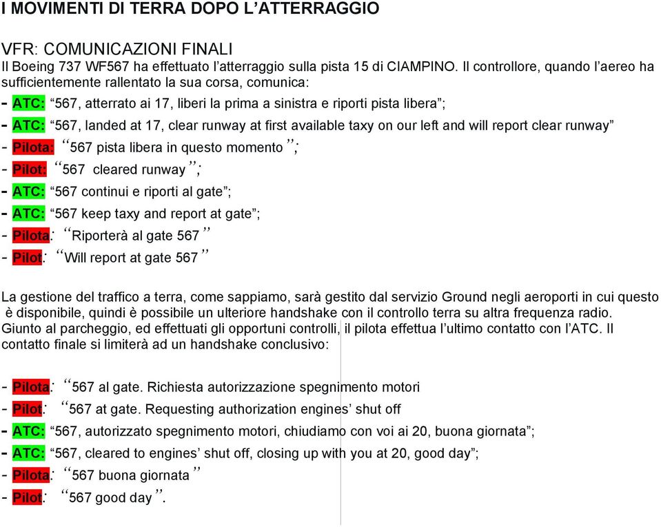 at first available taxy on our left and will report clear runway - Pilota: 567 pista libera in questo momento ; - Pilot: 567 cleared runway ; - : 567 continui e riporti al gate ; - : 567 keep taxy