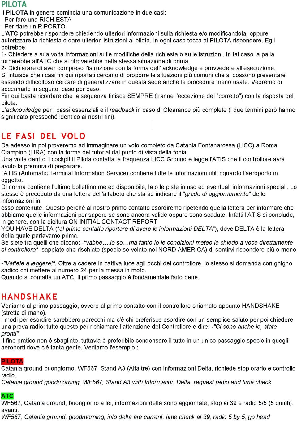 Egli potrebbe: 1- Chiedere a sua volta informazioni sulle modifiche della richiesta o sulle istruzioni. In tal caso la palla tornerebbe all' che si ritroverebbe nella stessa situazione di prima.