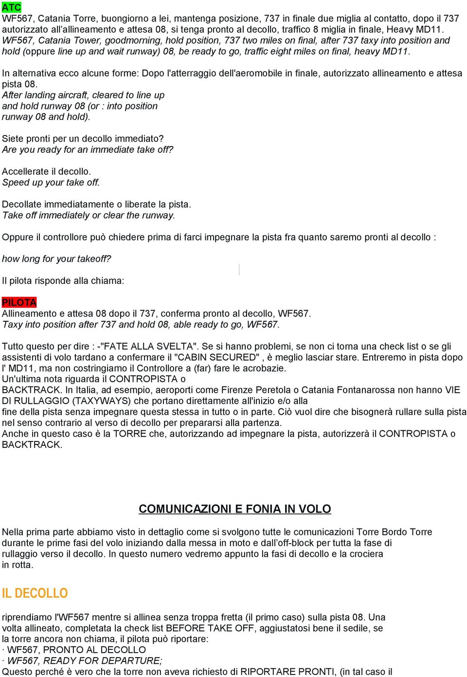 WF567, Catania Tower, goodmorning, hold position, 737 two miles on final, after 737 taxy into position and hold (oppure line up and wait runway) 08, be ready to go, traffic eight miles on final,