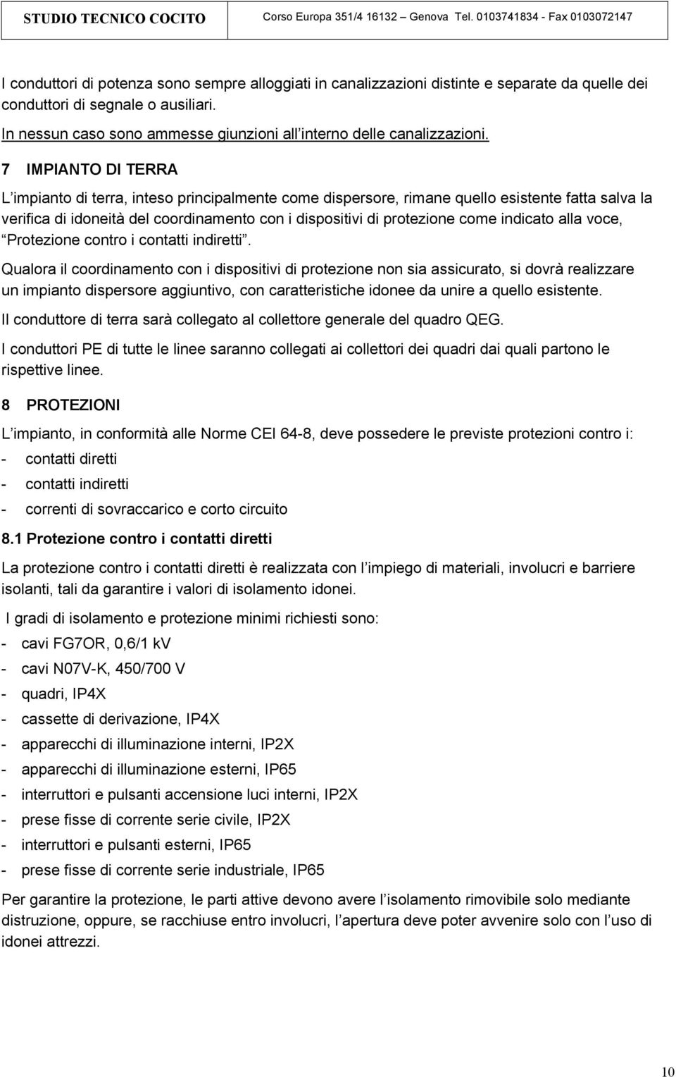 7 IMPIANTO DI TERRA L impianto di terra, inteso principalmente come dispersore, rimane quello esistente fatta salva la verifica di idoneità del coordinamento con i dispositivi di protezione come