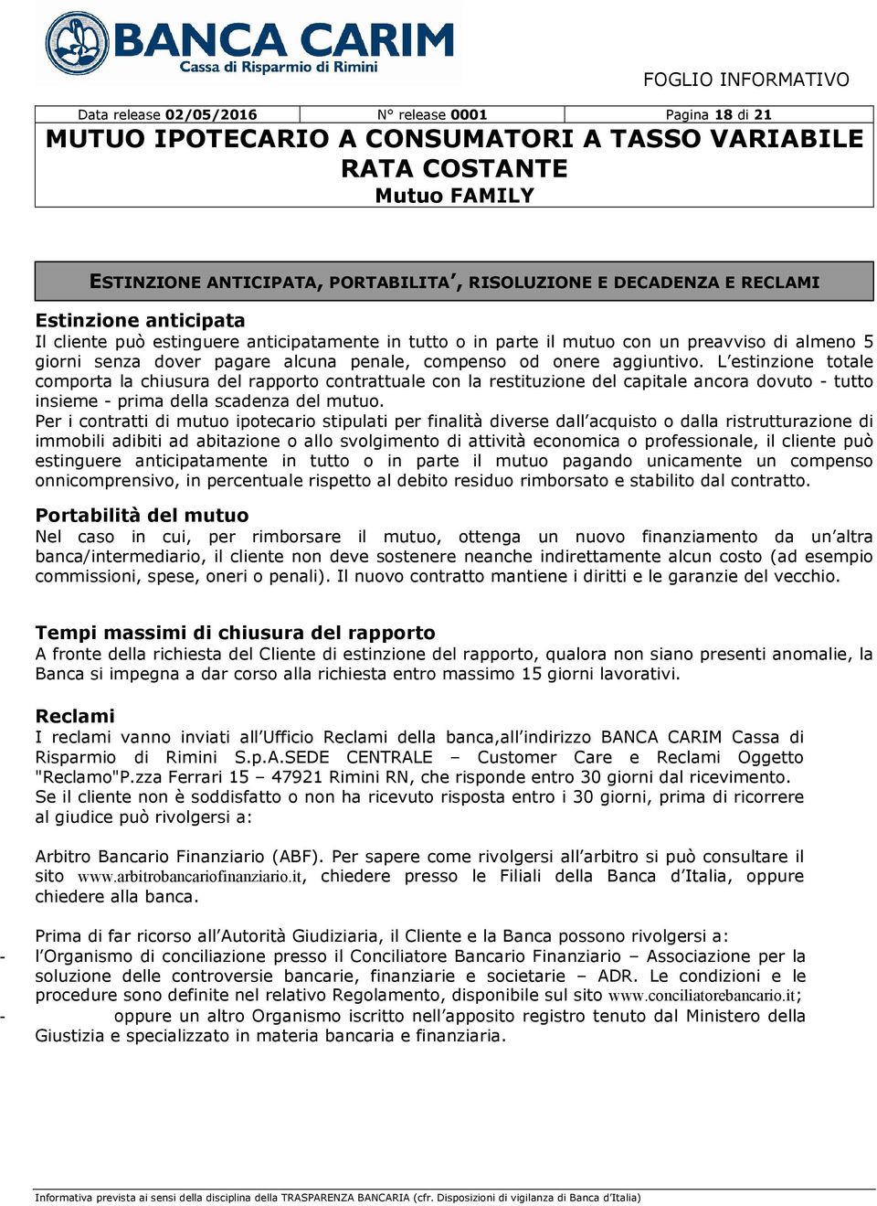 L estinzione totale comporta la chiusura del rapporto contrattuale con la restituzione del capitale ancora dovuto - tutto insieme - prima della scadenza del mutuo.