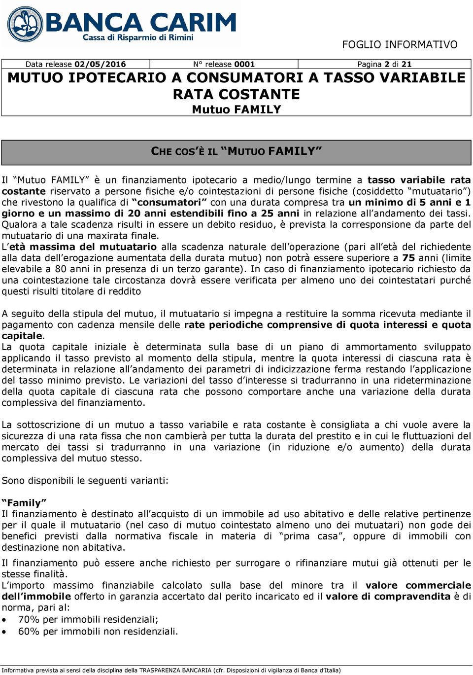 fino a 25 anni in relazione all andamento dei tassi. Qualora a tale scadenza risulti in essere un debito residuo, è prevista la corresponsione da parte del mutuatario di una maxirata finale.