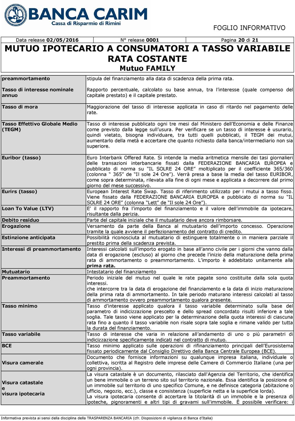 preammortamento Mutuatario Preammortamento Tasso minimo Tasso variabile BCE Visura camerale Visura catastale e visura ipotecaria Rapporto percentuale, calcolato su base annua, tra l interesse (quale