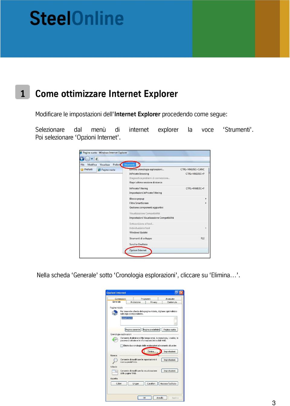 internet explorer la voce Strumenti. Poi selezionare Opzioni Internet.