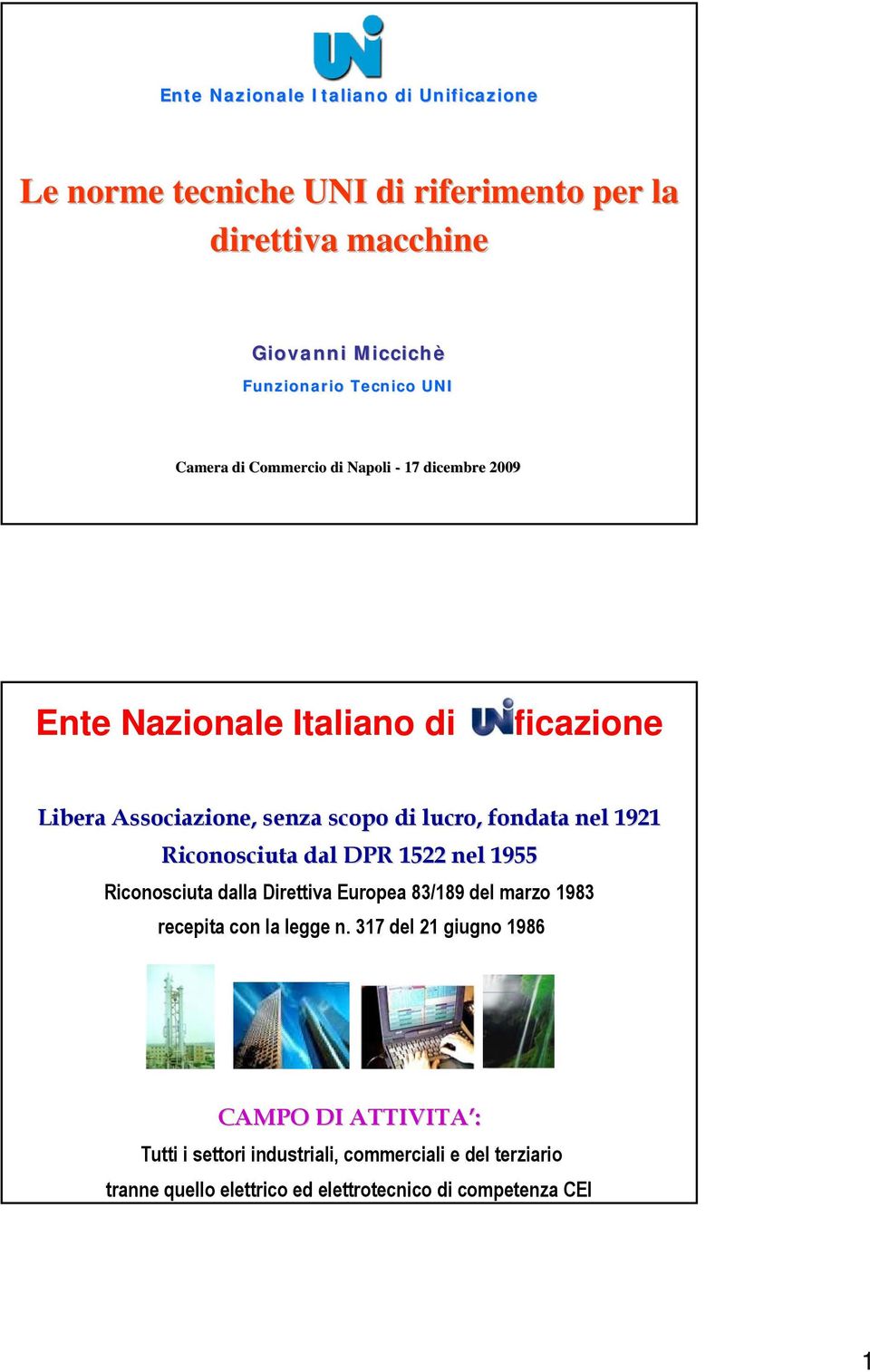 nel 1921 Riconosciuta dal DPR 1522 nel 1955 Riconosciuta dalla Direttiva Europea 83/189 del marzo 1983 recepita con la legge n.