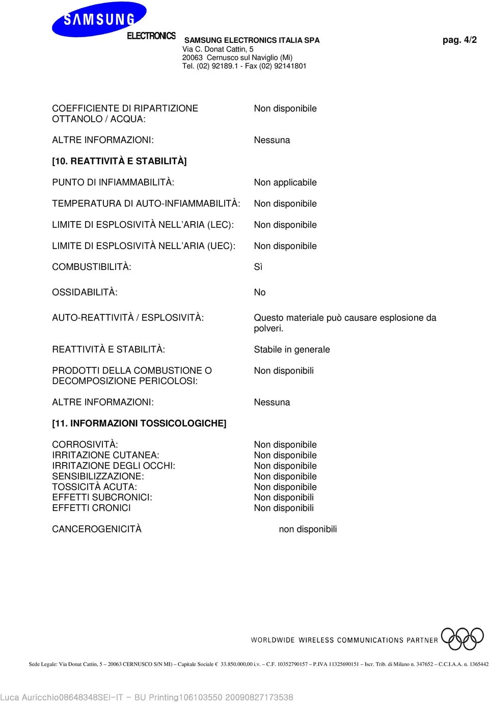 AUTO-REATTIVITÀ / ESPLOSIVITÀ: REATTIVITÀ E STABILITÀ: PRODOTTI DELLA COMBUSTIONE O DECOMPOSIZIONE PERICOLOSI: ALTRE INFORMAZIONI: Non applicabile No Questo materiale può causare esplosione da