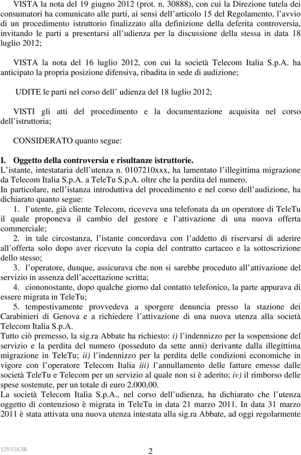 30888), con cui la Direzione tutela dei consumatori ha comunicato alle parti, ai sensi dell articolo 15 del Regolamento, l avvio di un procedimento istruttorio finalizzato alla definizione della