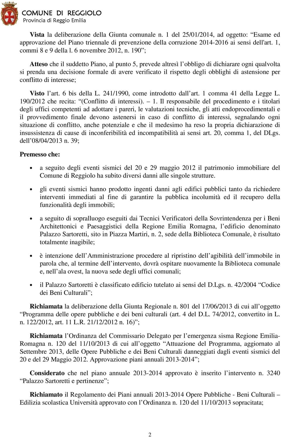 190 ; Atteso che il suddetto Piano, al punto 5, prevede altresì l obbligo di dichiarare ogni qualvolta si prenda una decisione formale di avere verificato il rispetto degli obblighi di astensione per