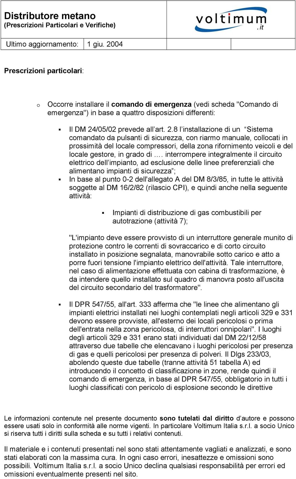 8 l installazione di un Sistema comandato da pulsanti di sicurezza, con riarmo manuale, collocati in prossimità del locale compressori, della zona rifornimento veicoli e del locale gestore, in grado