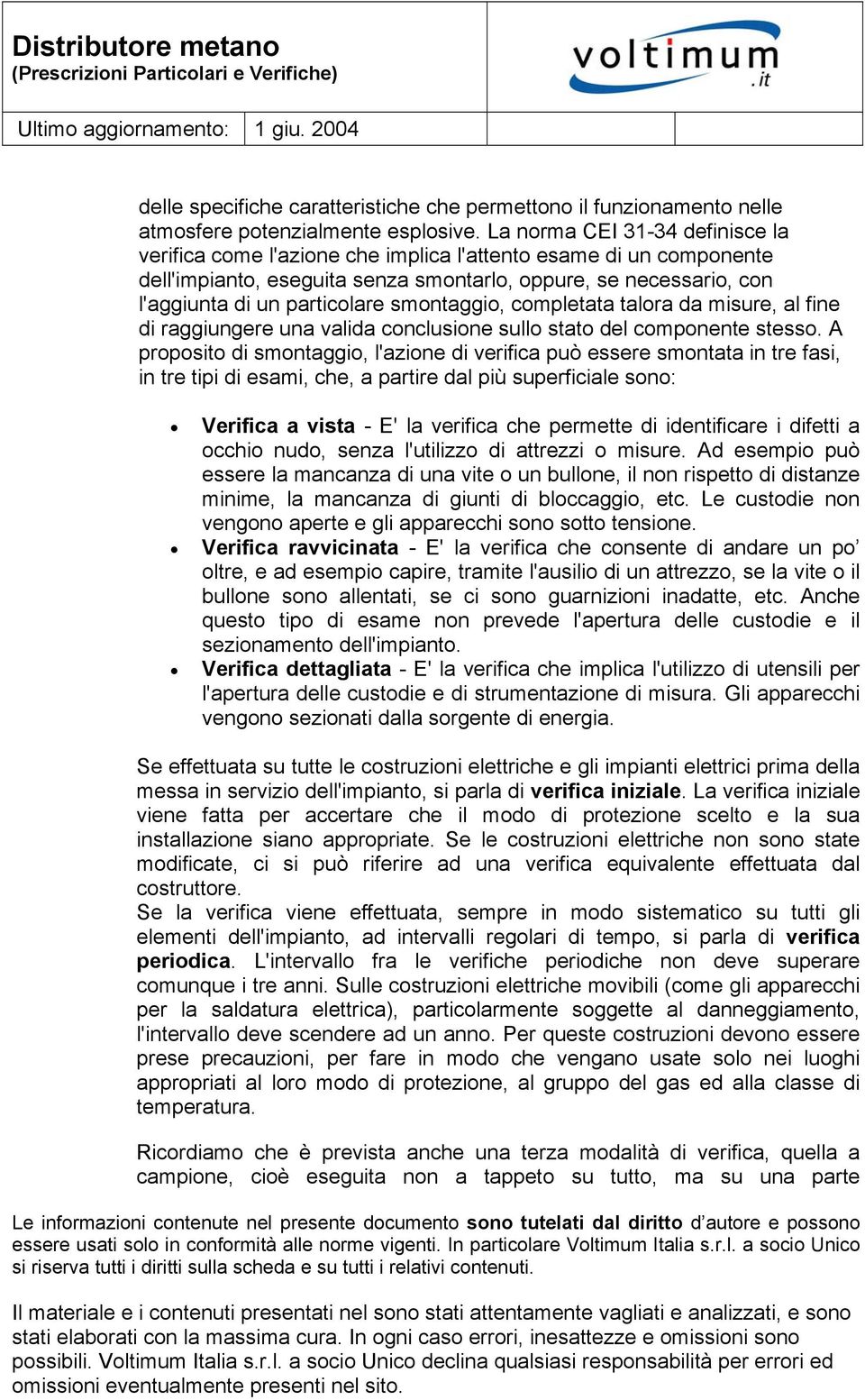 smontaggio, completata talora da misure, al fine di raggiungere una valida conclusione sullo stato del componente stesso.