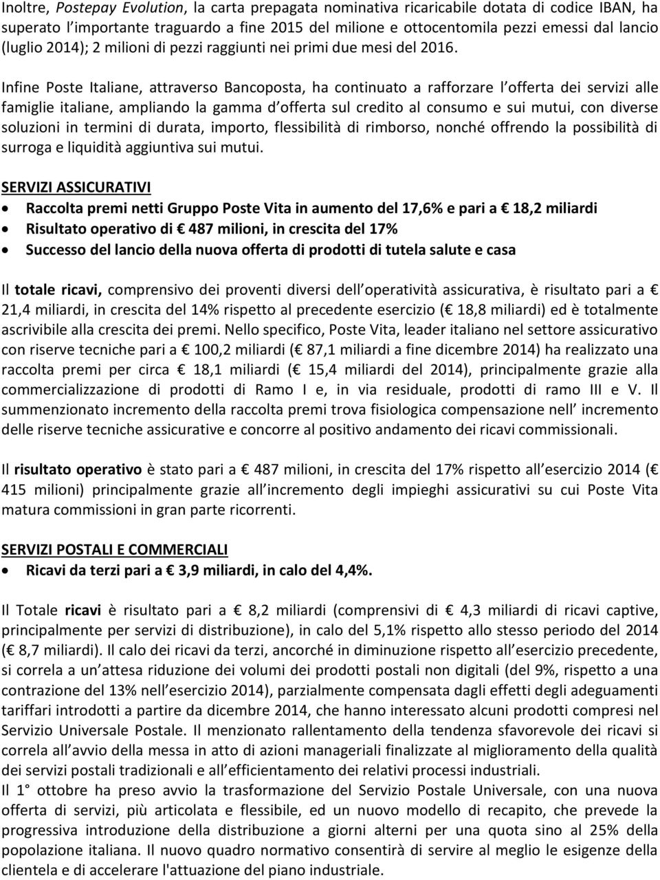 Infine Poste Italiane, attraverso Bancoposta, ha continuato a rafforzare l offerta dei servizi alle famiglie italiane, ampliando la gamma d offerta sul credito al consumo e sui mutui, con diverse