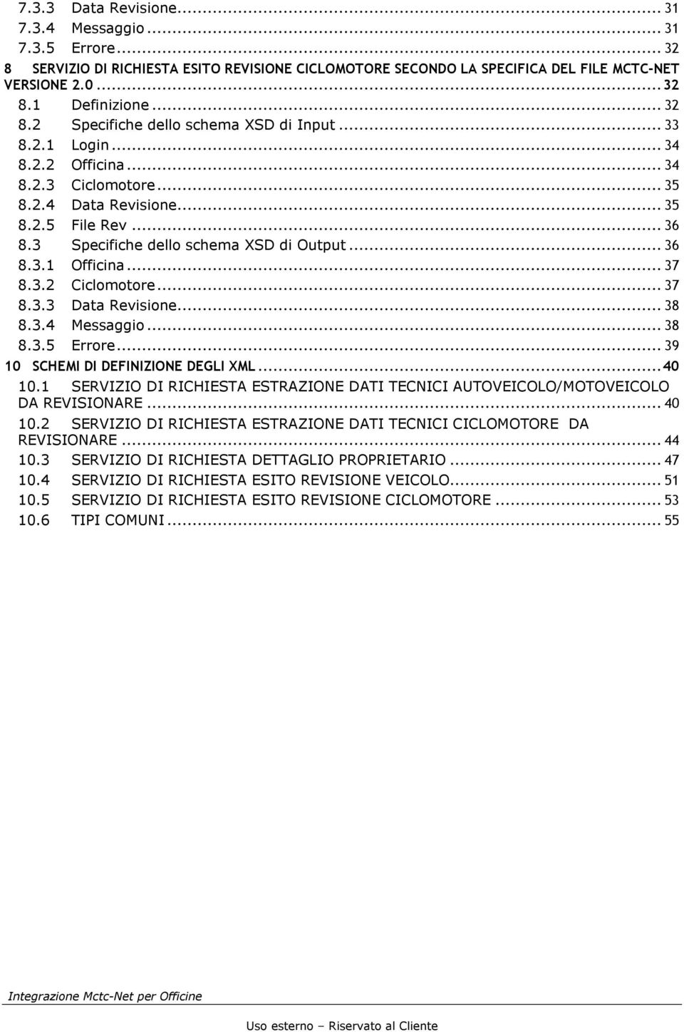 ..37 8.3.3 Data Revisione...38 8.3.4 Messaggio...38 8.3.5 Errore...39 10 SCHEMI DI DEFINIZIONE DEGLI XML...40 10.1 SERVIZIO DI RICHIESTA ESTRAZIONE DATI TECNICI AUTOVEICOLO/MOTOVEICOLO DA REVISIONARE.