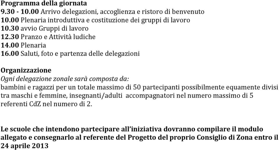 00 Saluti, foto e partenza delle delegazioni Organizzazione Ogni delegazione zonale sarà composta da: bambini e ragazzi per un totale massimo di 50 partecipanti possibilmente