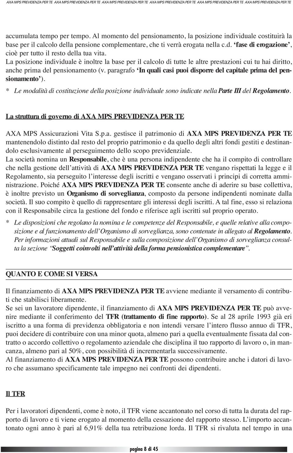 paragrafo In quali casi puoi disporre del capitale prima del pensionamento ). * Le modalità di costituzione della posizione individuale sono indicate nella Parte III del Regolamento.