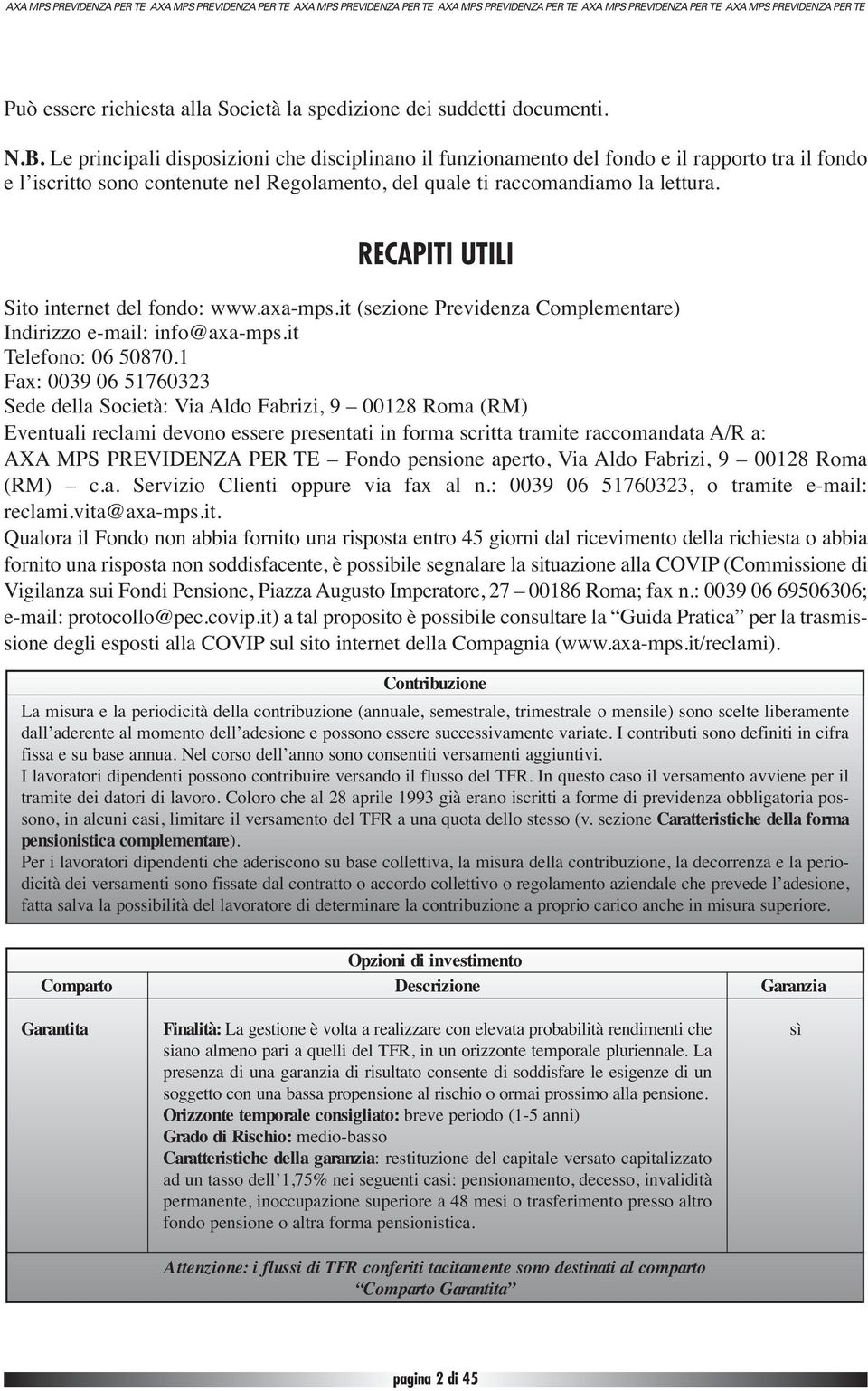 RECAPITI UTILI Sito internet del fondo: www.axa-mps.it (sezione Previdenza Complementare) Indirizzo e-mail: info@axa-mps.it Telefono: 06 50870.