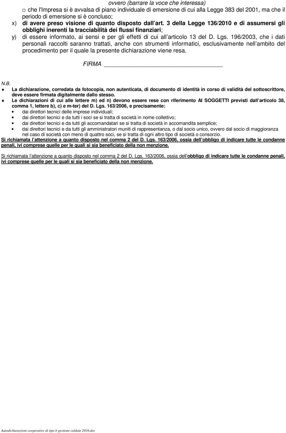 3 della Legge 136/2010 e di assumersi gli obblighi inerenti la tracciabilità dei flussi finanziari; y) di essere informato, ai sensi e per gli effetti di cui all articolo 13 del D. Lgs.