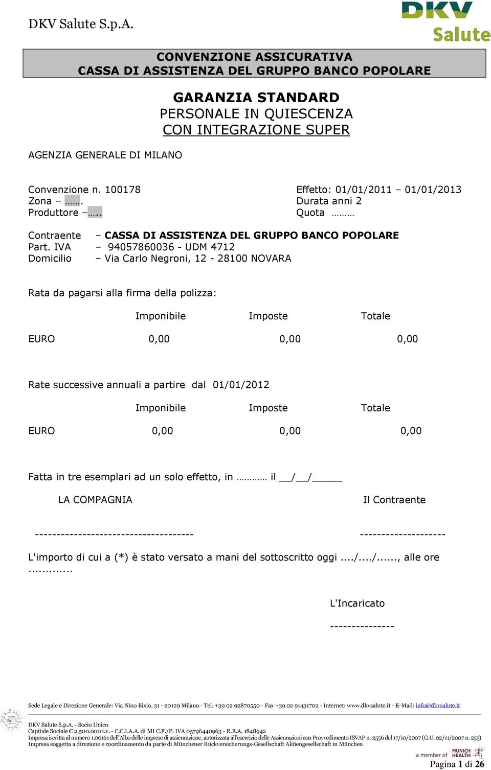 IVA 94057860036 - UDM 4712 Domicilio Via Carlo Negroni, 12-28100 NOVARA Rata da pagarsi alla firma della polizza: Imponibile Imposte Totale EURO 0,00 0,00 0,00 Rate successive annuali a partire dal