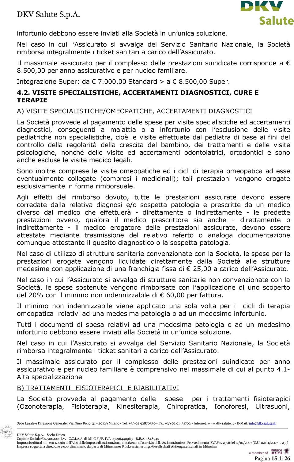 Il massimale assicurato per il complesso delle prestazioni suindicate corrisponde a 8.500,00 per anno assicurativo e per nucleo familiare. Integrazione Super: da 7.000,00 Standard > a 8.500,00 Super.