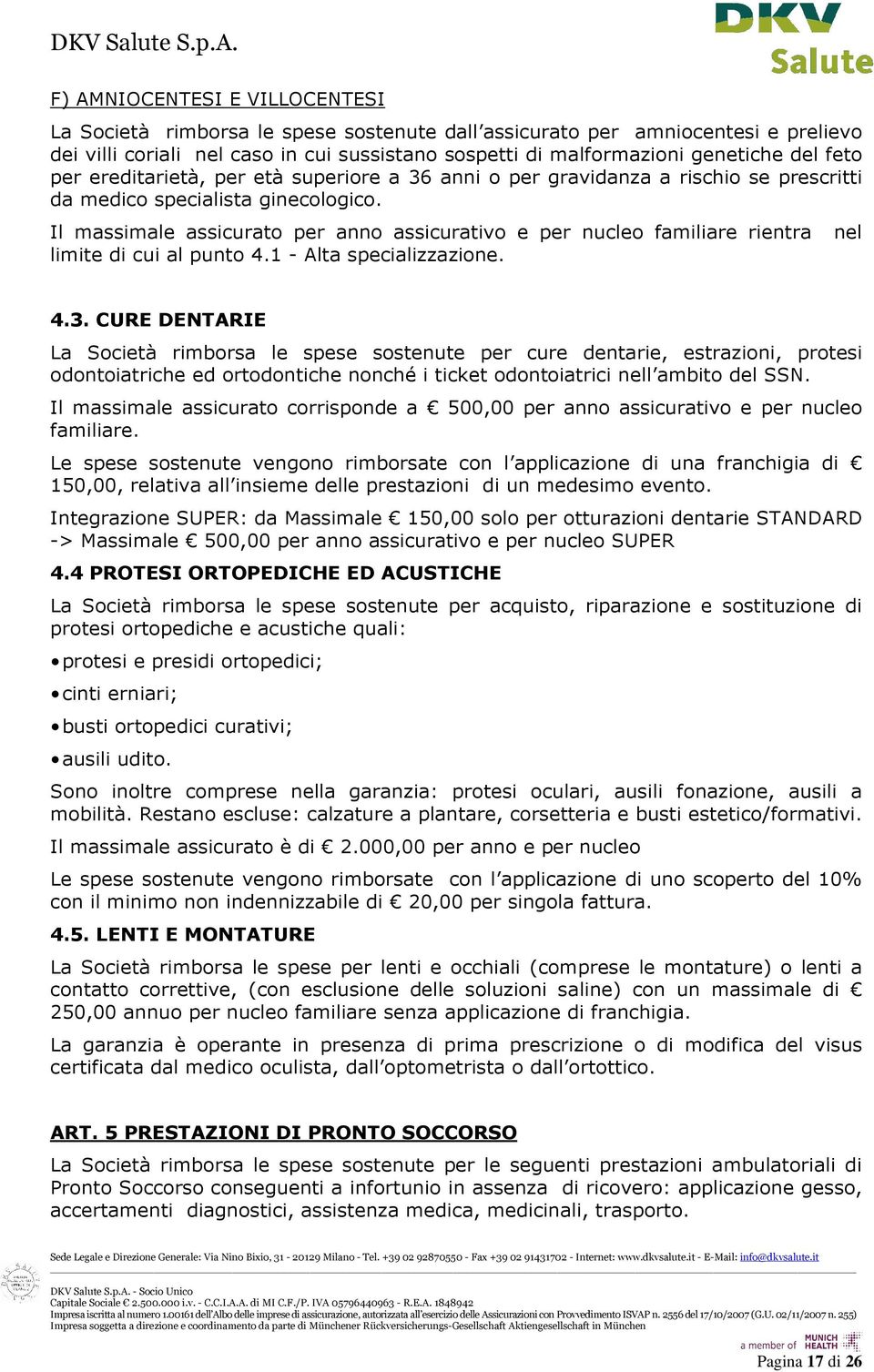 Il massimale assicurato per anno assicurativo e per nucleo familiare rientra nel limite di cui al punto 4.1 - Alta specializzazione. 4.3.