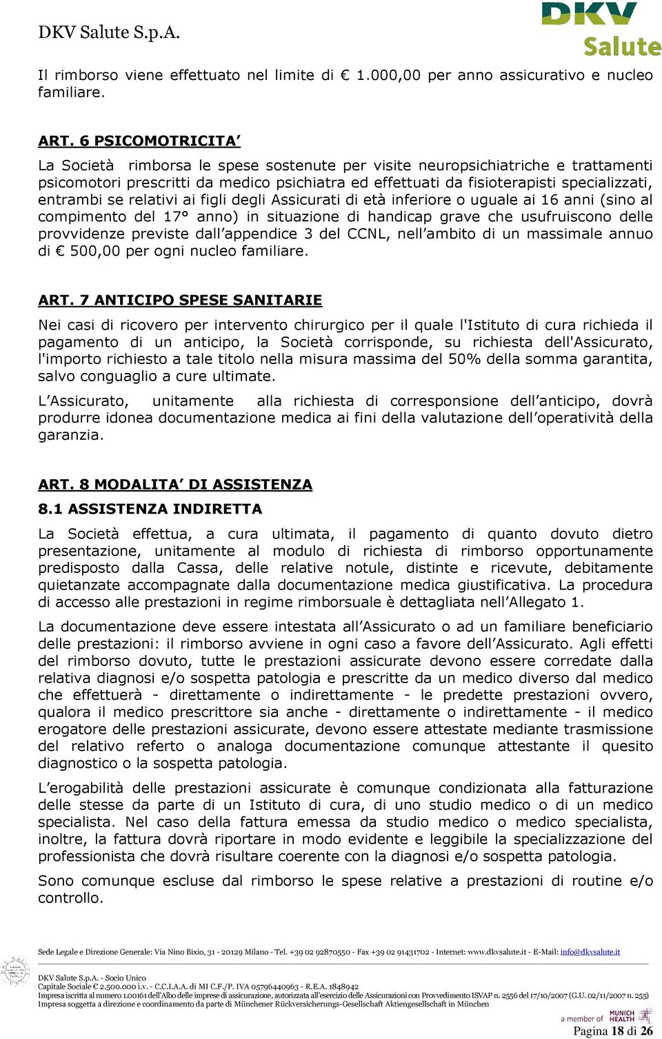 se relativi ai figli degli Assicurati di età inferiore o uguale ai 16 anni (sino al compimento del 17 anno) in situazione di handicap grave che usufruiscono delle provvidenze previste dall appendice