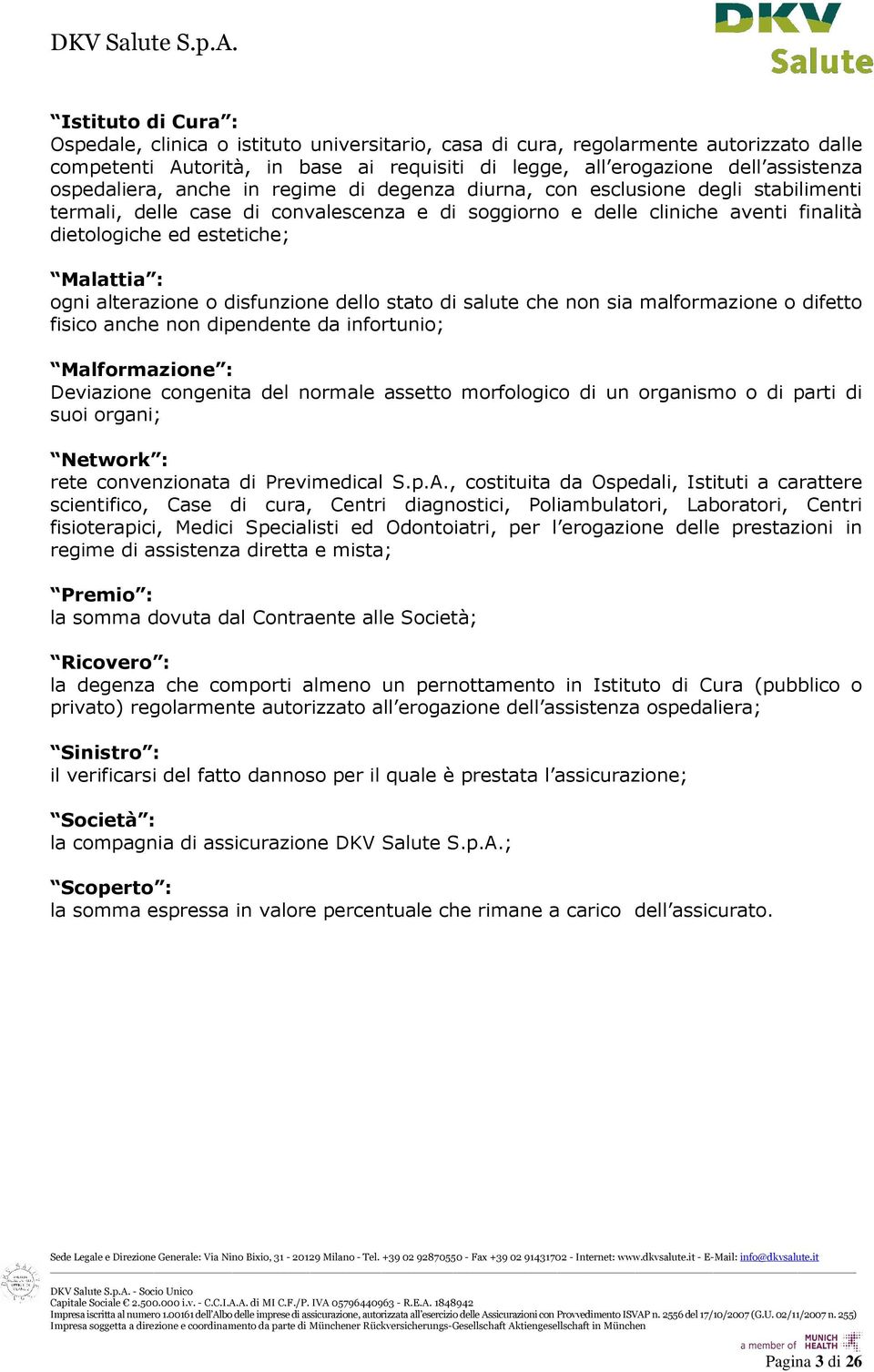 Malattia : ogni alterazione o disfunzione dello stato di salute che non sia malformazione o difetto fisico anche non dipendente da infortunio; Malformazione : Deviazione congenita del normale assetto