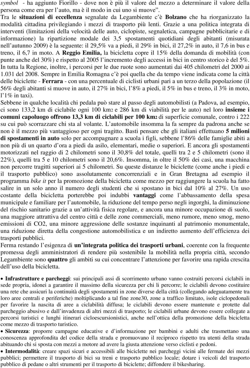 Grazie a una politica integrata di interventi (limitazioni della velocità delle auto, ciclopiste, segnaletica, campagne pubblicitarie e di informazione) la ripartizione modale dei 3,5 spostamenti