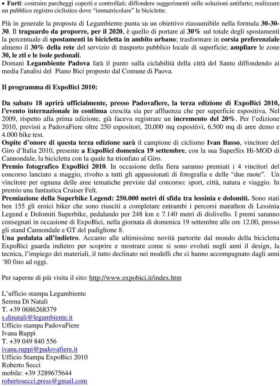 Il traguardo da proporre, per il 2020, è quello di portare al 30% sul totale degli spostamenti la percentuale di spostamenti in bicicletta in ambito urbano; trasformare in corsia preferenziale almeno