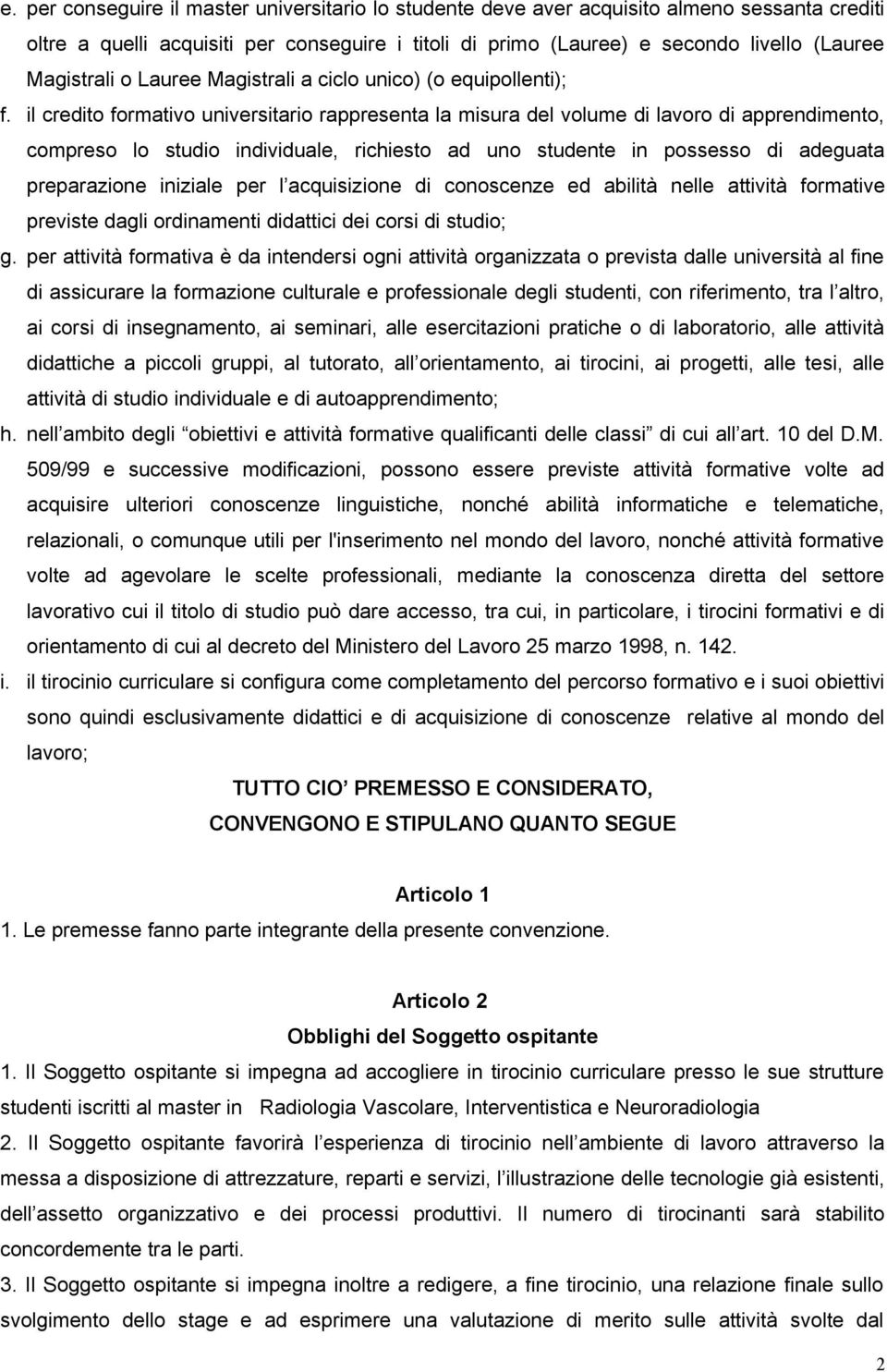 il credito formativo universitario rappresenta la misura del volume di lavoro di apprendimento, compreso lo studio individuale, richiesto ad uno studente in possesso di adeguata preparazione iniziale