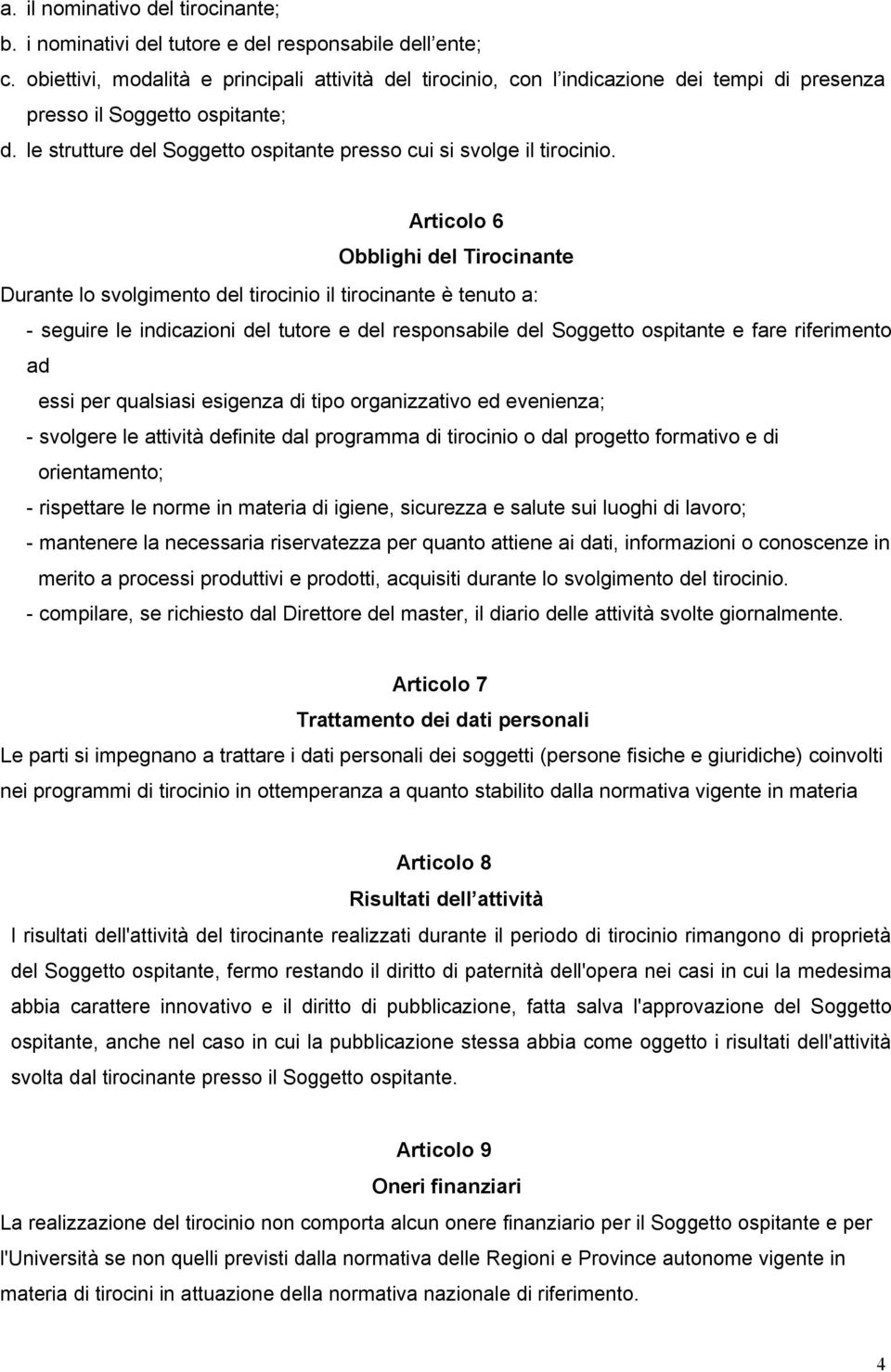 Articolo 6 Obblighi del Tirocinante Durante lo svolgimento del tirocinio il tirocinante è tenuto a: - seguire le indicazioni del tutore e del responsabile del Soggetto ospitante e fare riferimento ad