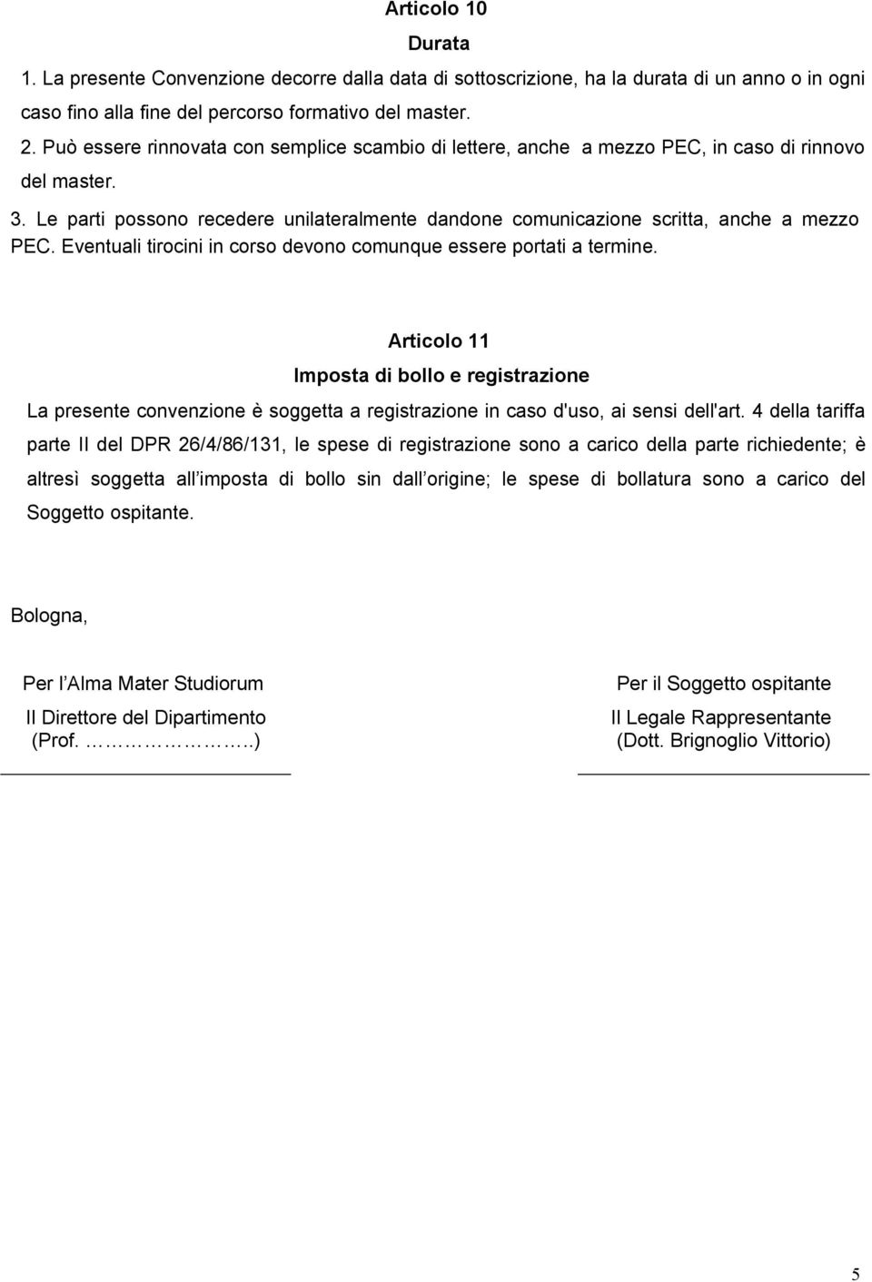 Eventuali tirocini in corso devono comunque essere portati a termine. Articolo 11 Imposta di bollo e registrazione La presente convenzione è soggetta a registrazione in caso d'uso, ai sensi dell'art.