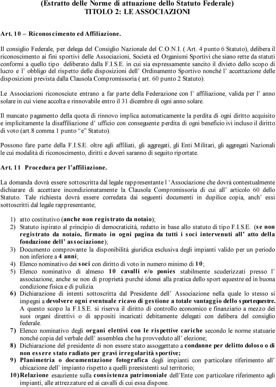 in cui sia espressamente sancito il divieto dello scopo di lucro e l obbligo del rispetto delle disposizioni dell Ordinamento Sportivo nonché l accettazione delle disposizioni prevista dalla Clausola